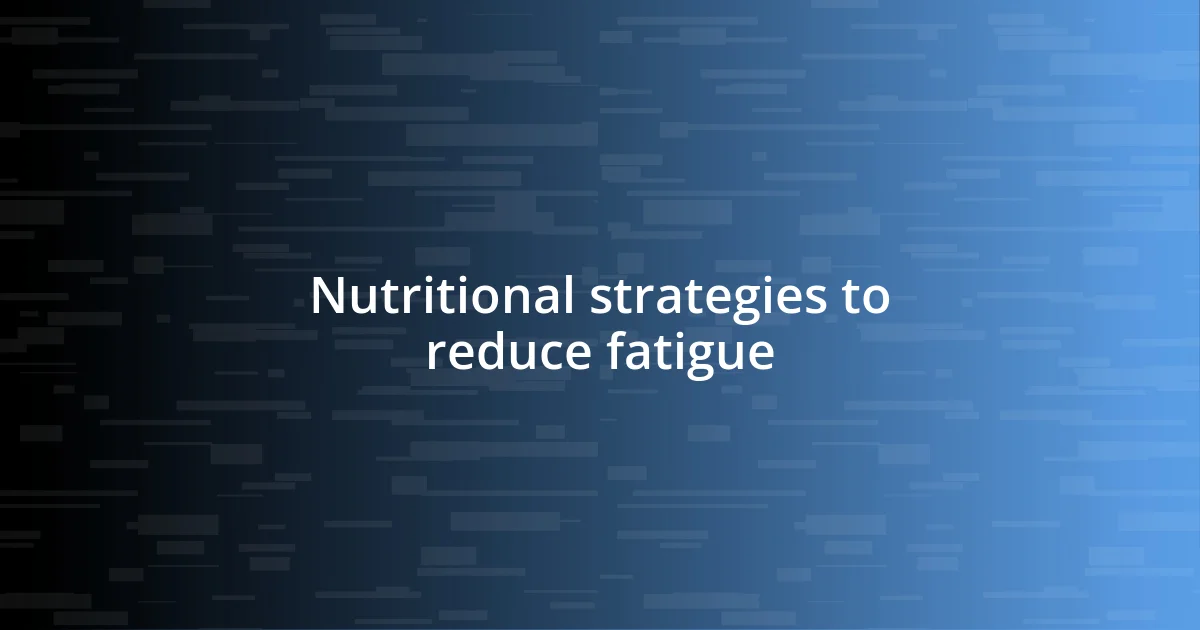 Nutritional strategies to reduce fatigue