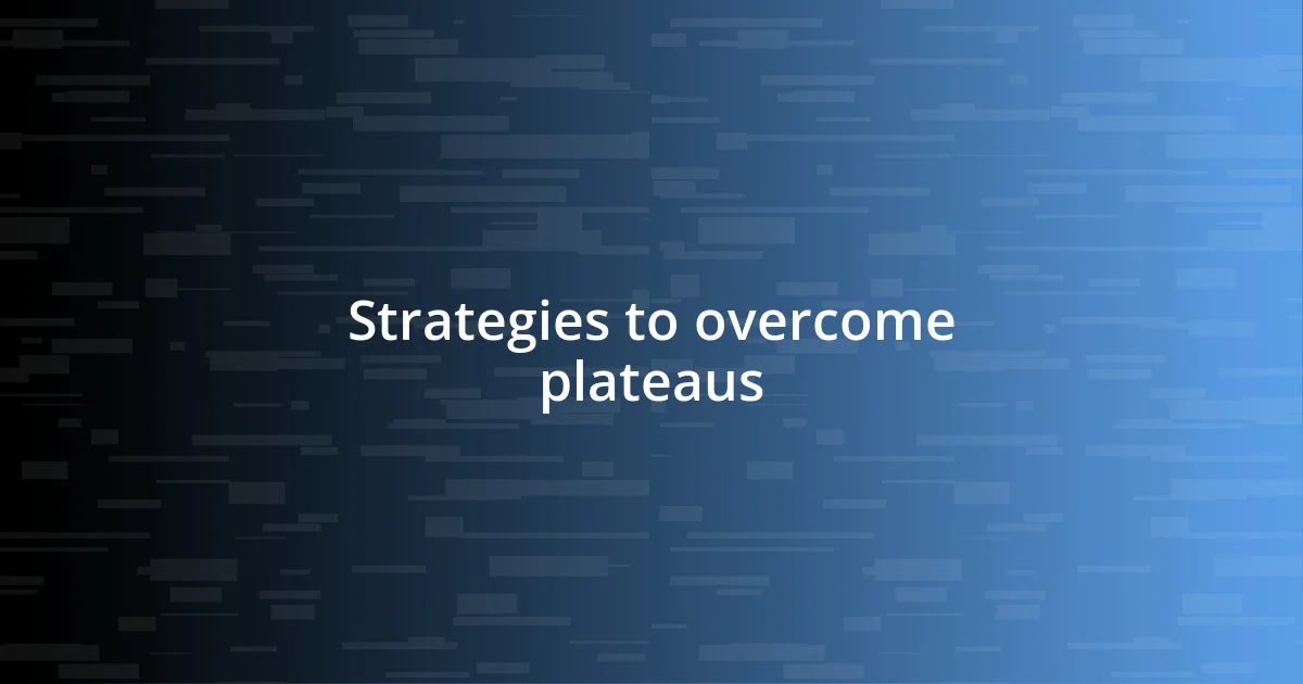 Strategies to overcome plateaus