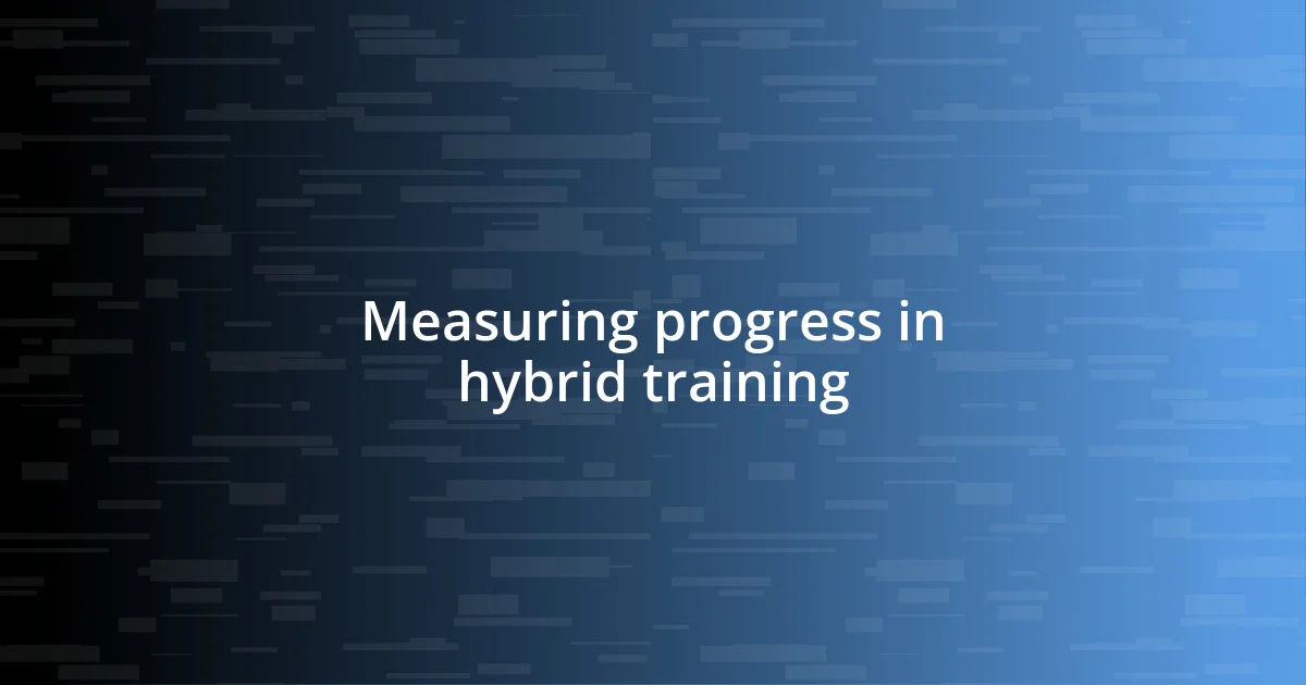 Measuring progress in hybrid training