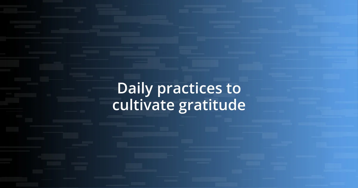 Daily practices to cultivate gratitude