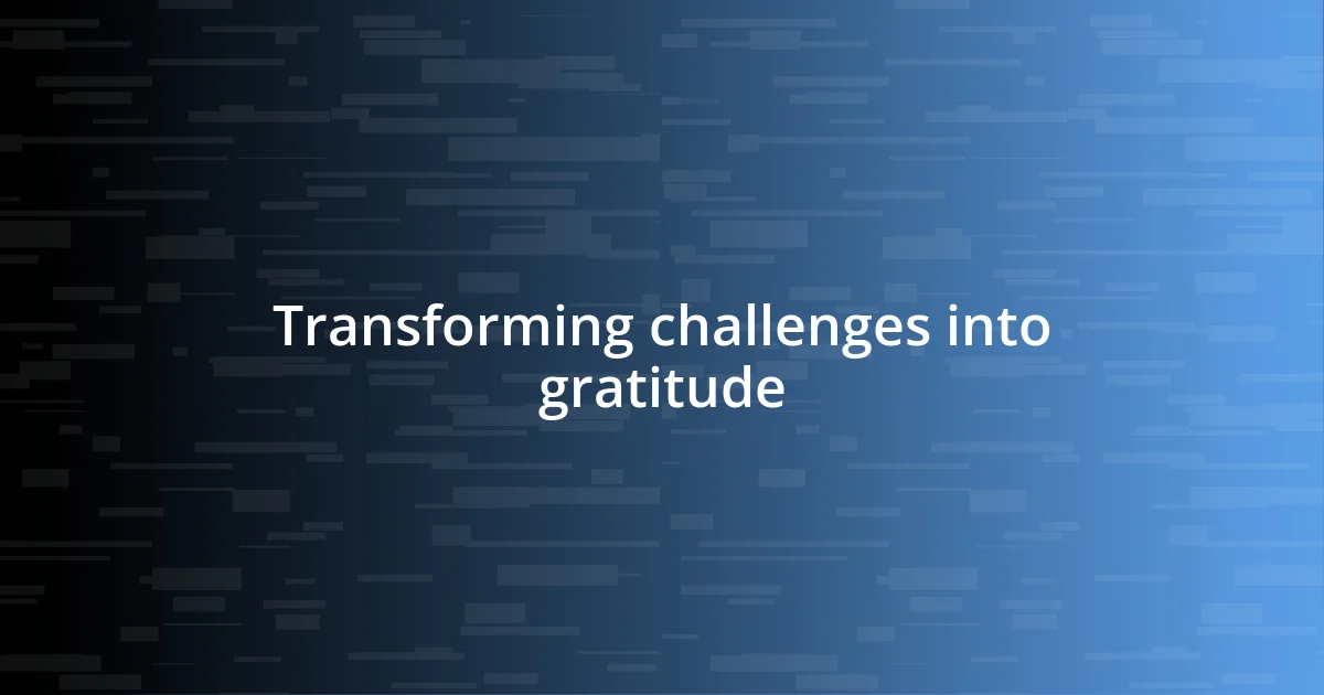 Transforming challenges into gratitude