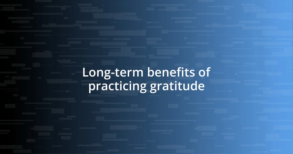 Long-term benefits of practicing gratitude