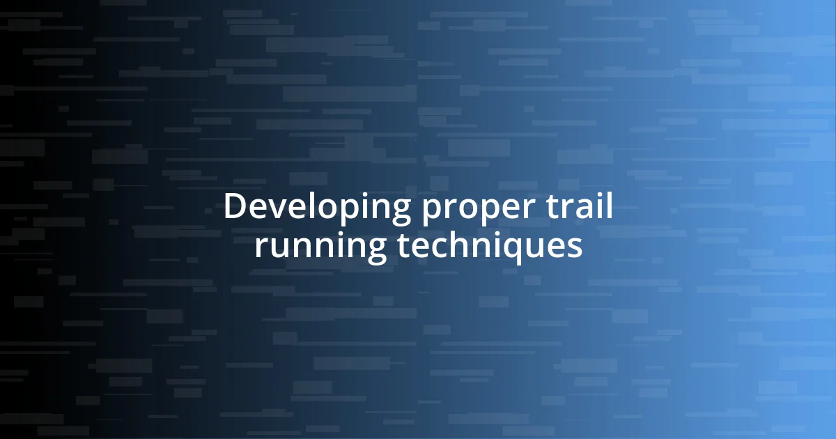 Developing proper trail running techniques