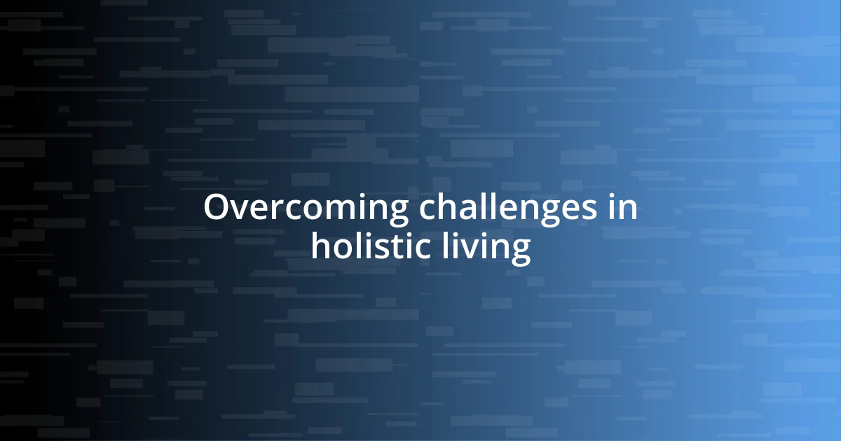 Overcoming challenges in holistic living