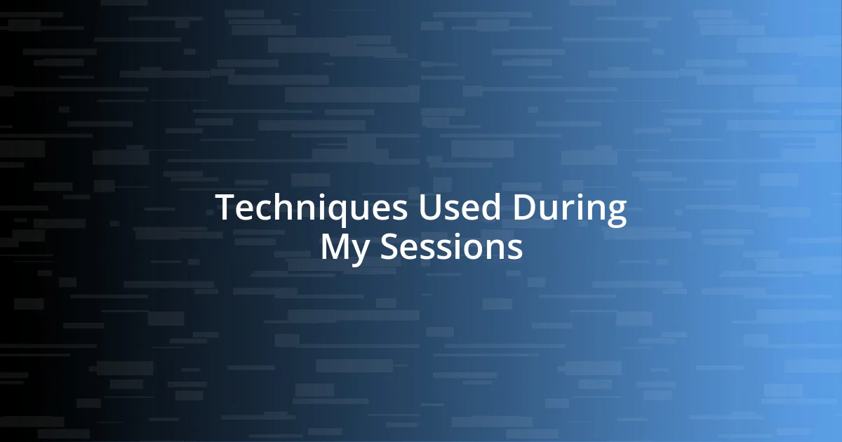 Techniques Used During My Sessions