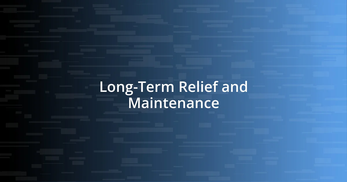 Long-Term Relief and Maintenance