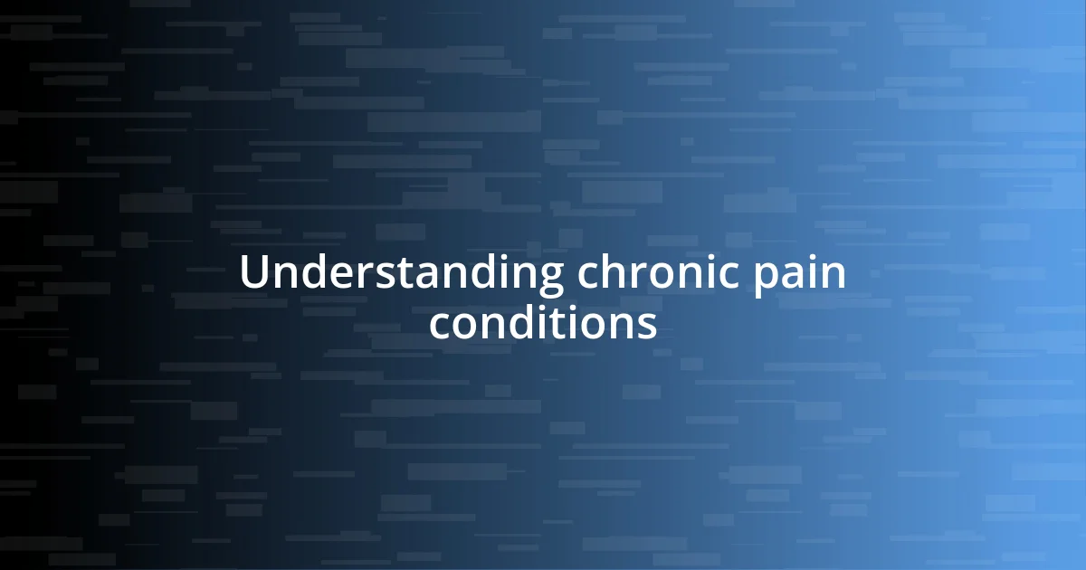 Understanding chronic pain conditions