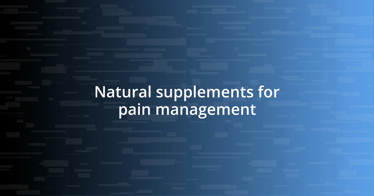 Natural supplements for pain management