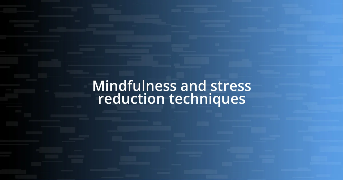 Mindfulness and stress reduction techniques