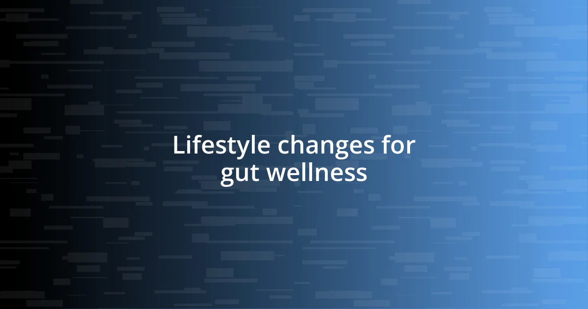 Lifestyle changes for gut wellness