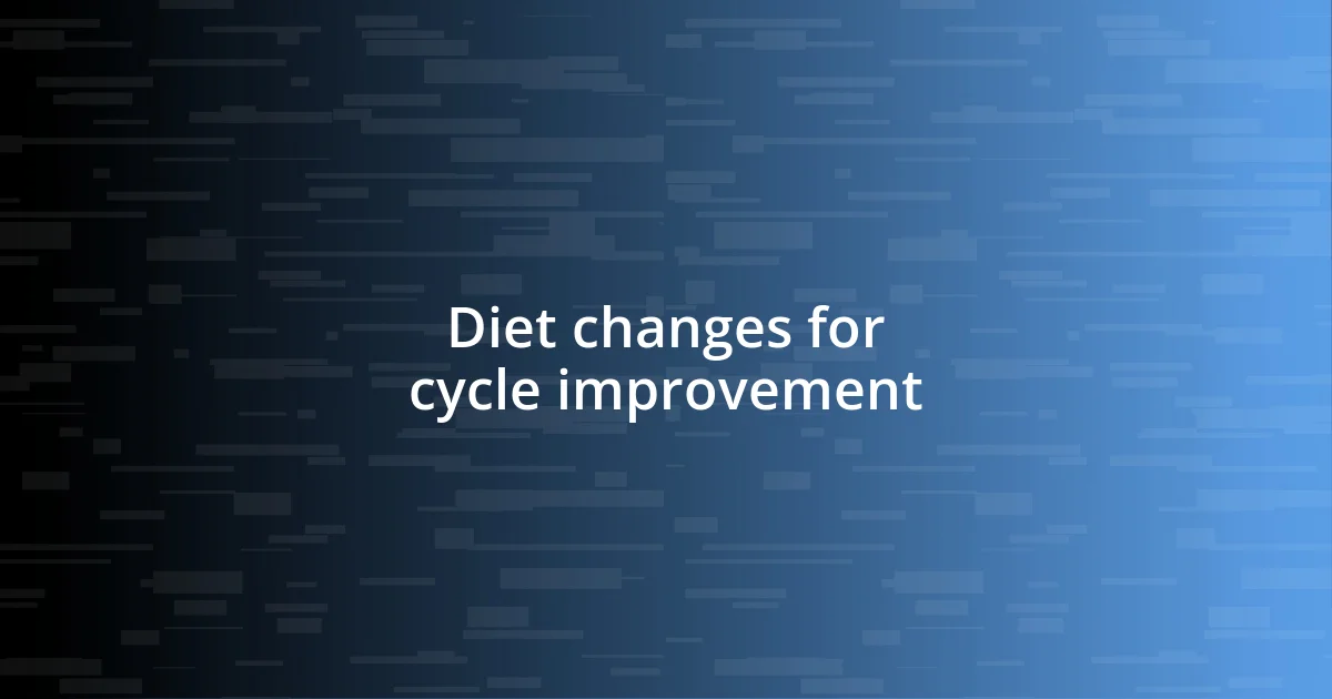 Diet changes for cycle improvement