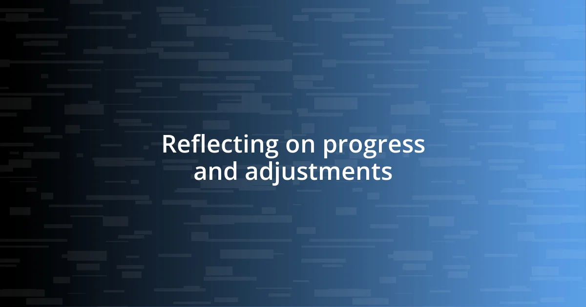 Reflecting on progress and adjustments