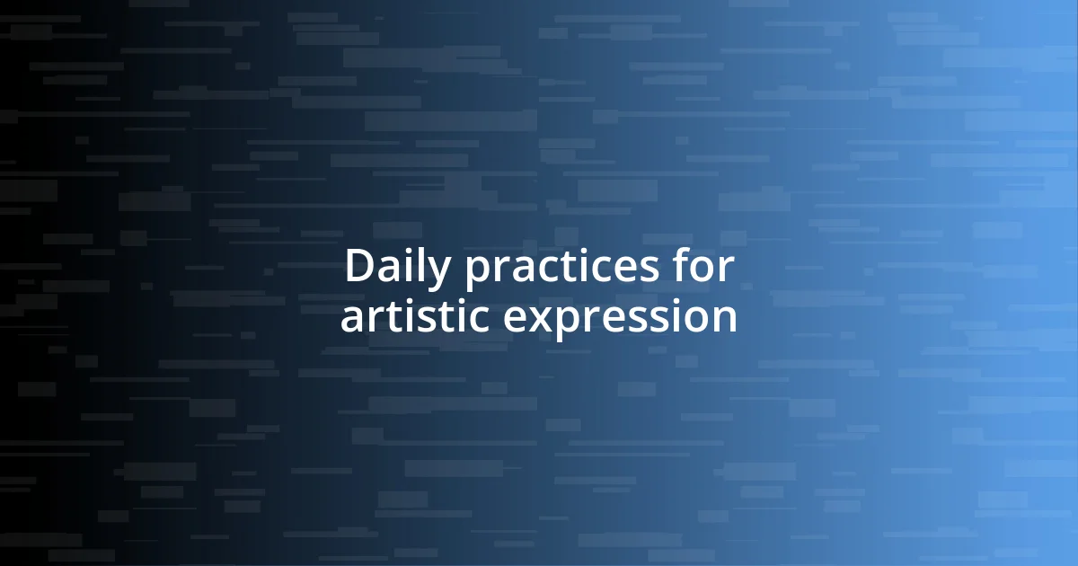 Daily practices for artistic expression