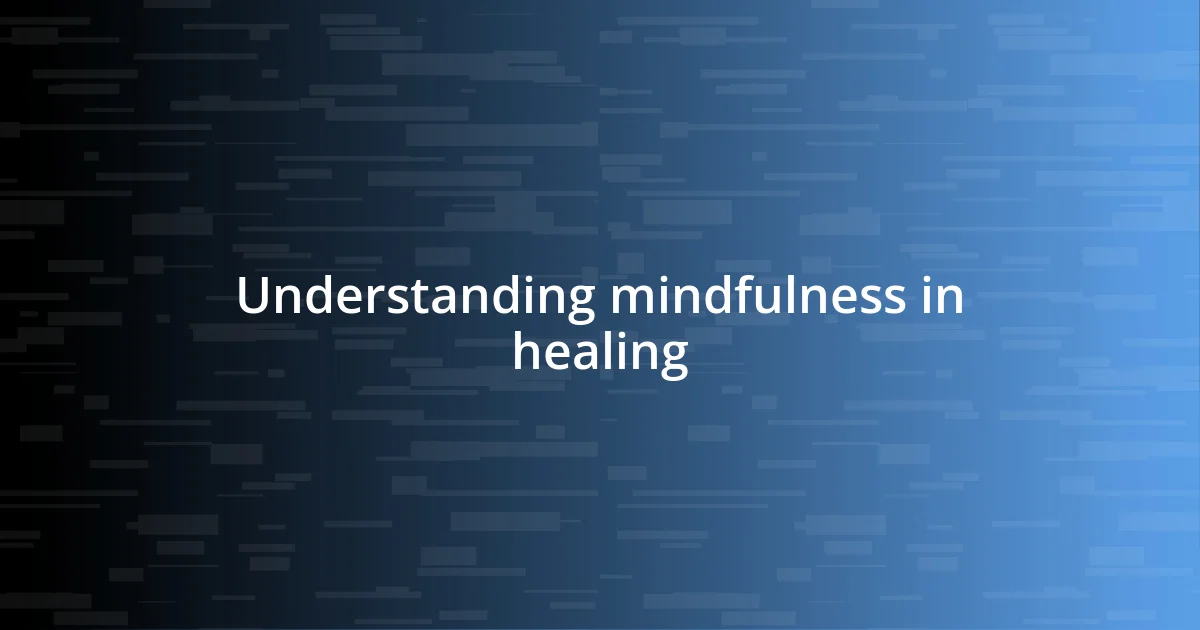 Understanding mindfulness in healing