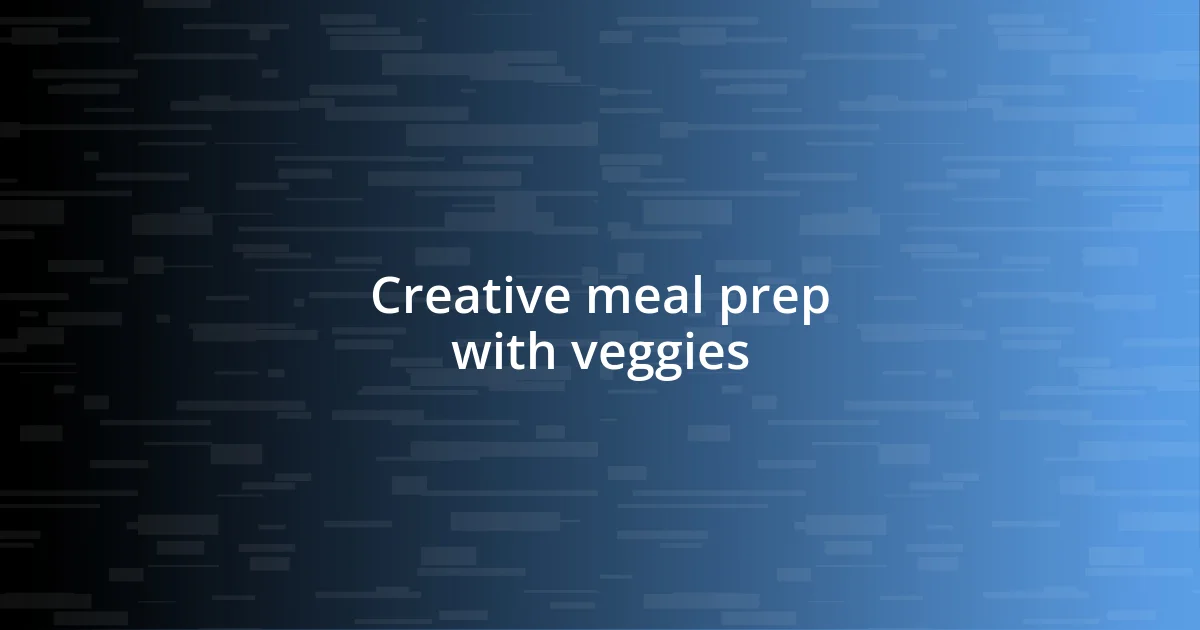 Creative meal prep with veggies