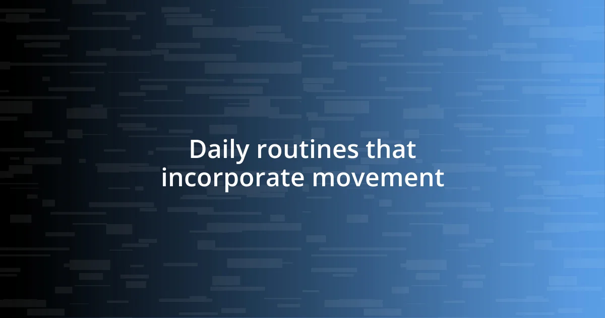 Daily routines that incorporate movement