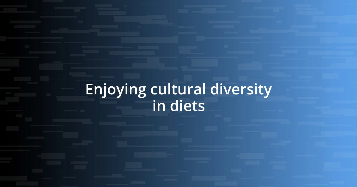 Enjoying cultural diversity in diets