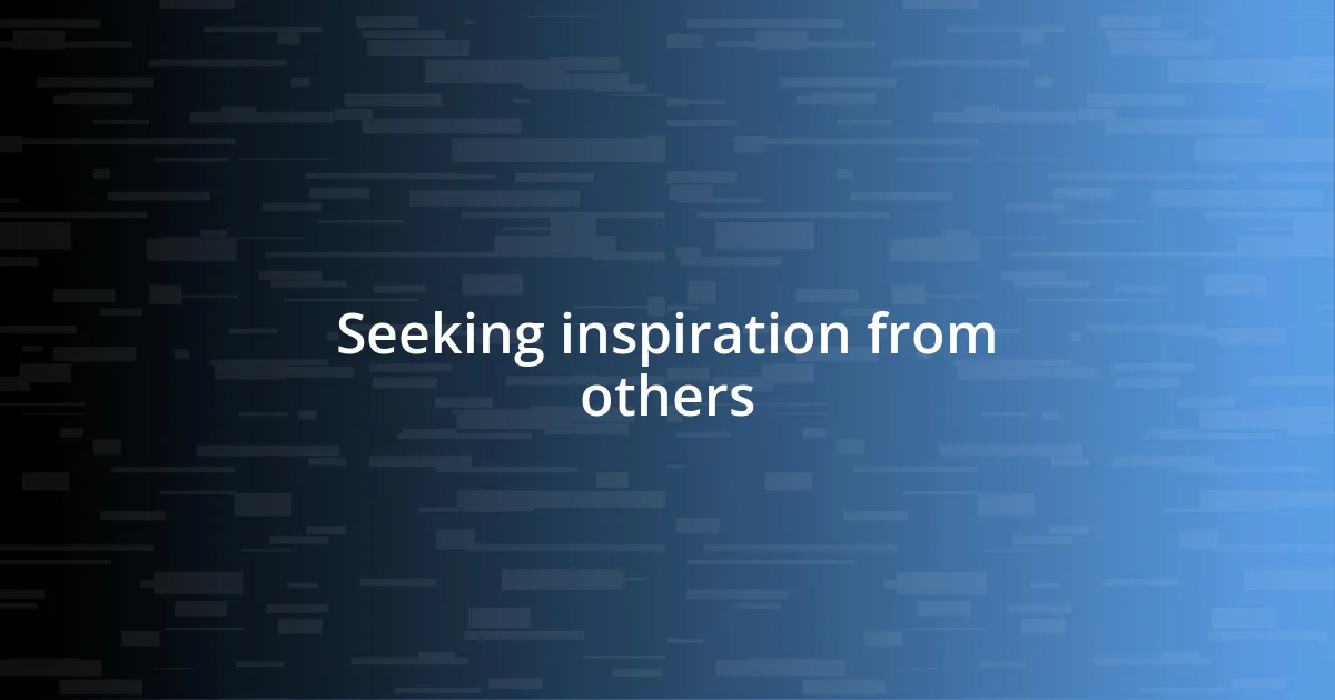 Seeking inspiration from others