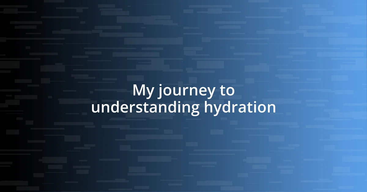 My journey to understanding hydration