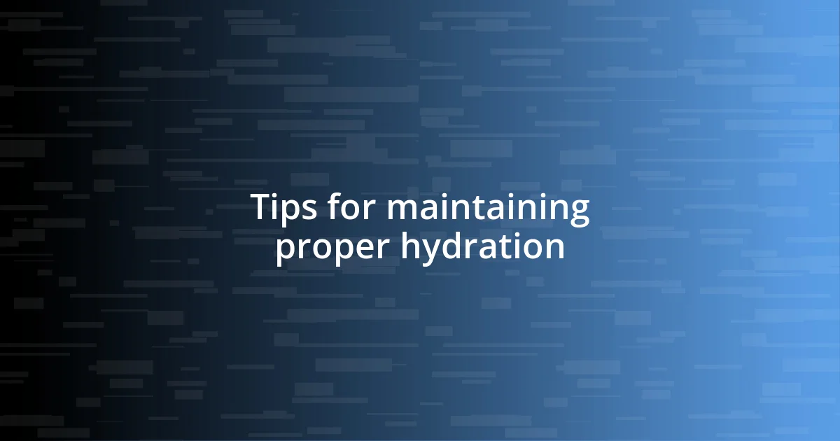 Tips for maintaining proper hydration