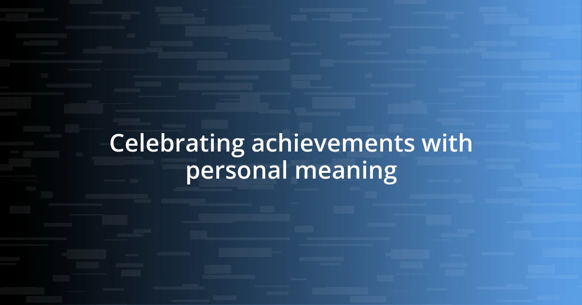 Celebrating achievements with personal meaning