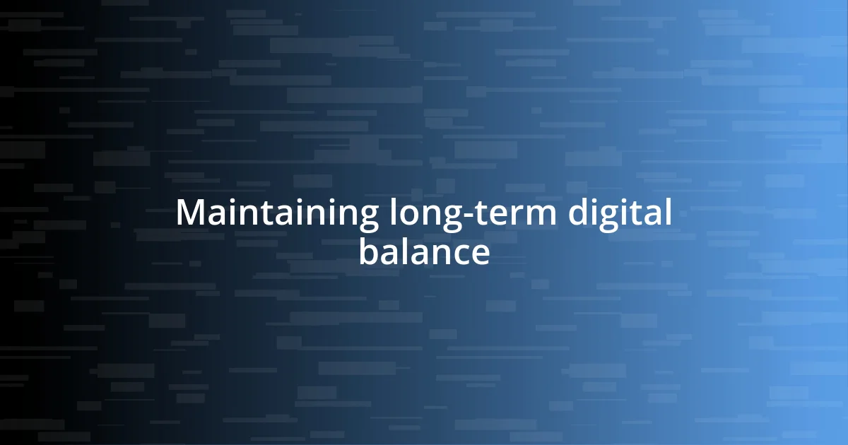 Maintaining long-term digital balance