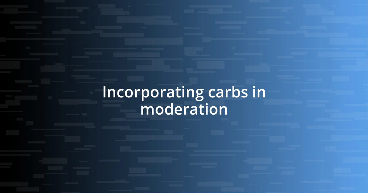 Incorporating carbs in moderation