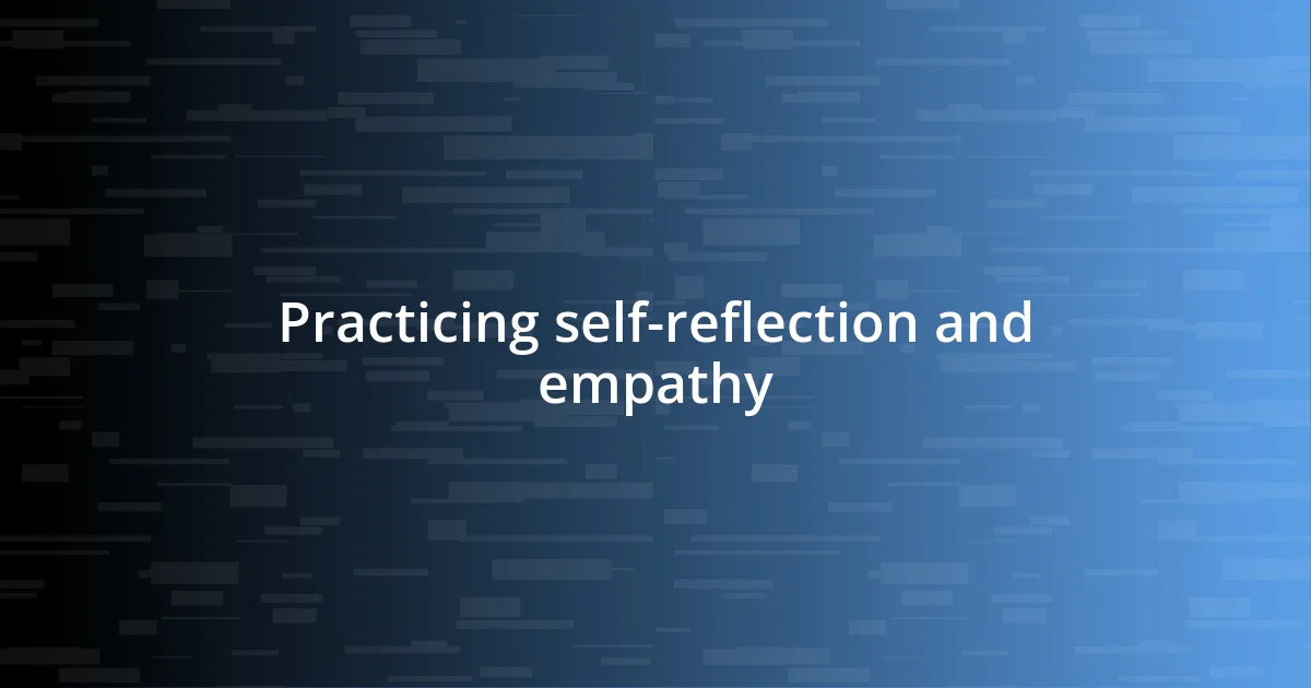 Practicing self-reflection and empathy