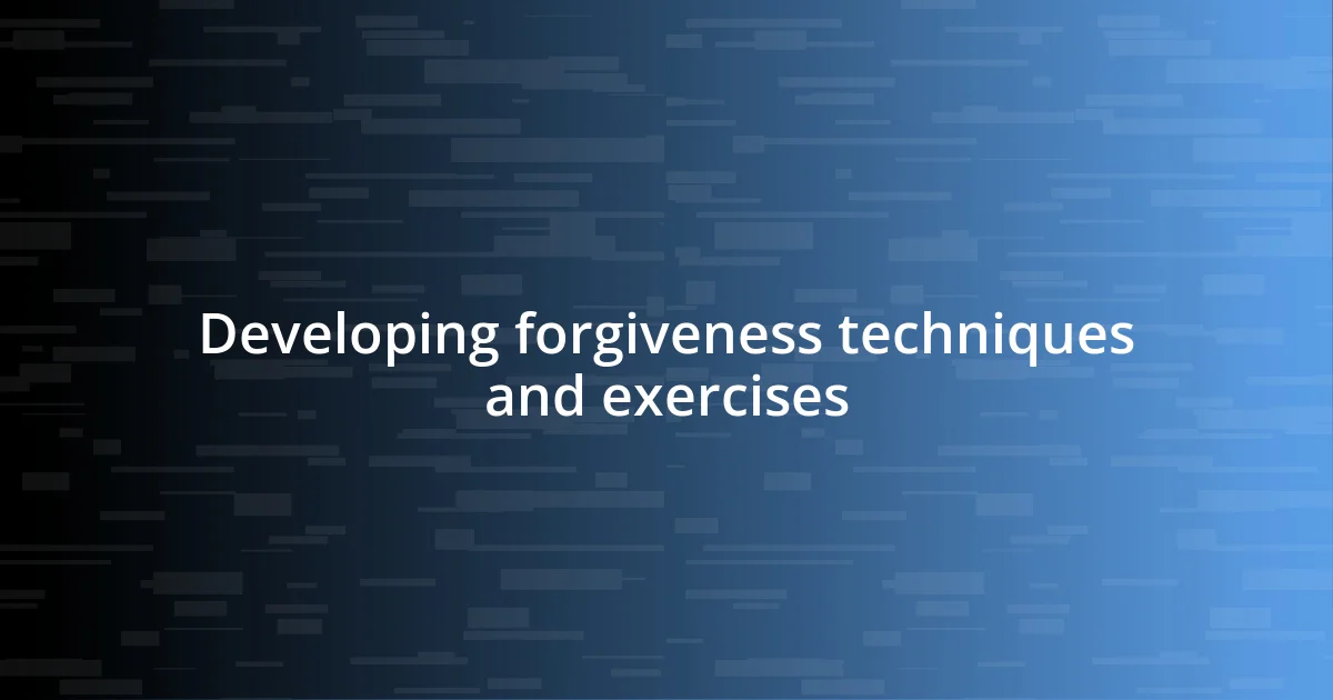 Developing forgiveness techniques and exercises