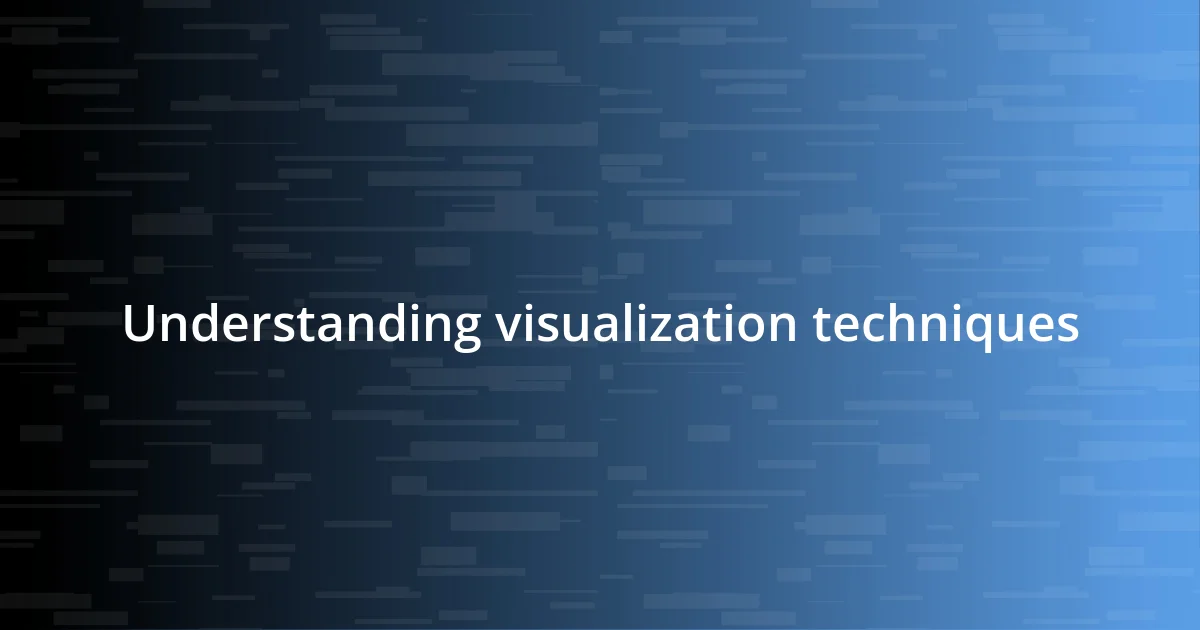 Understanding visualization techniques