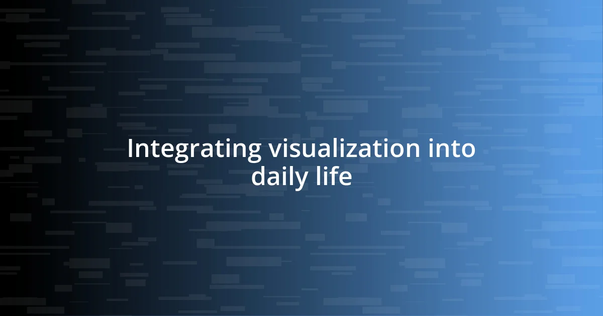 Integrating visualization into daily life