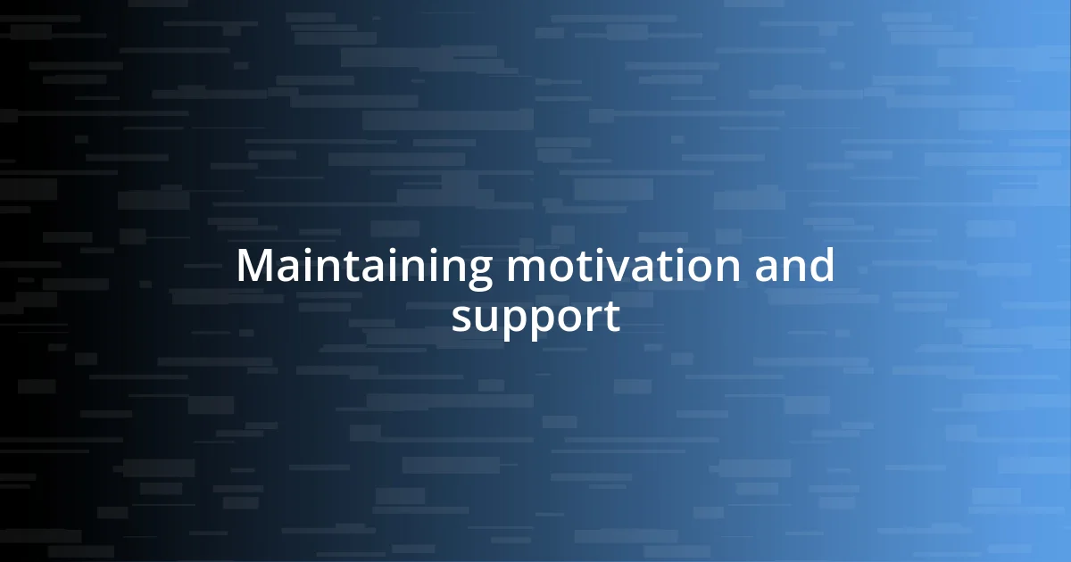 Maintaining motivation and support