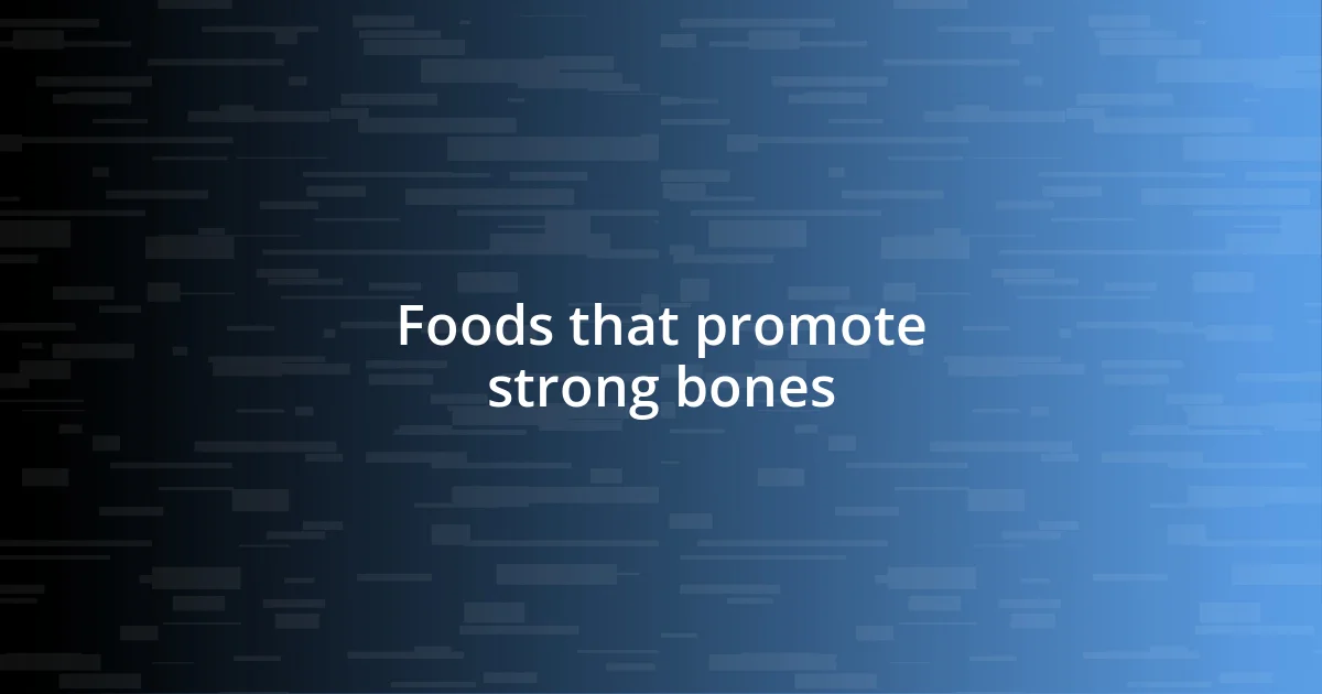 Foods that promote strong bones