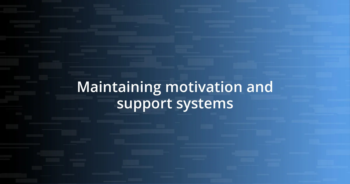 Maintaining motivation and support systems