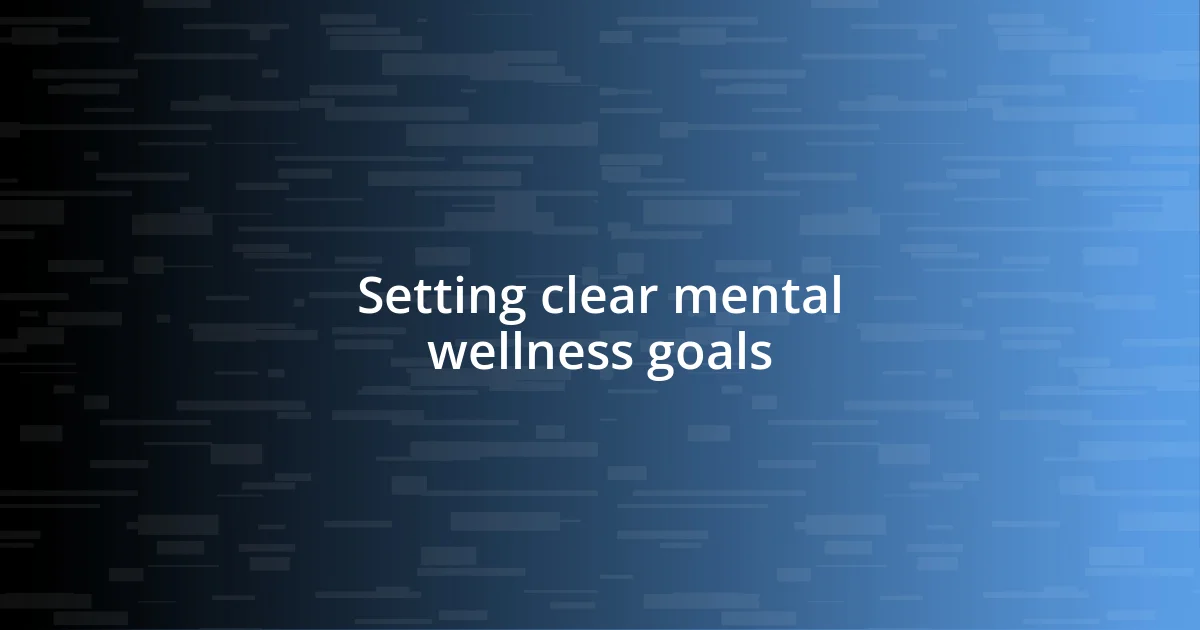 Setting clear mental wellness goals