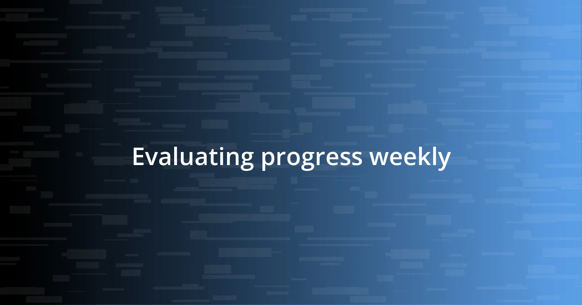 Evaluating progress weekly