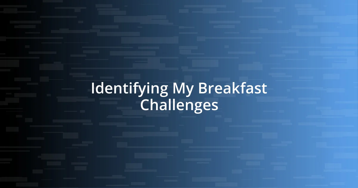 Identifying My Breakfast Challenges