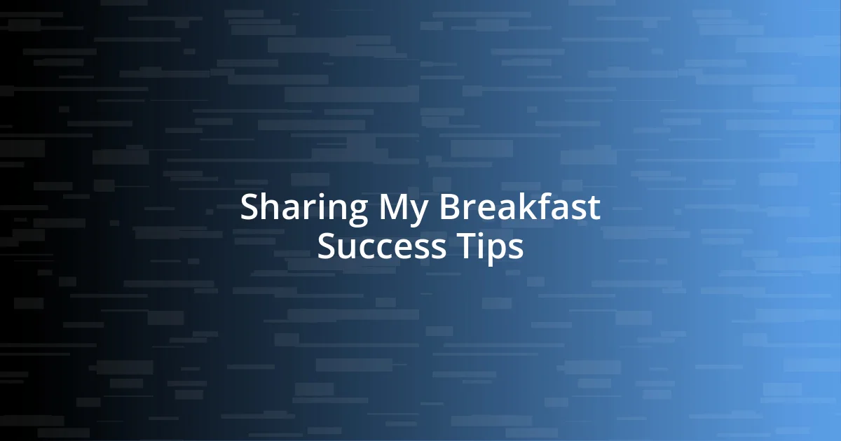 Sharing My Breakfast Success Tips