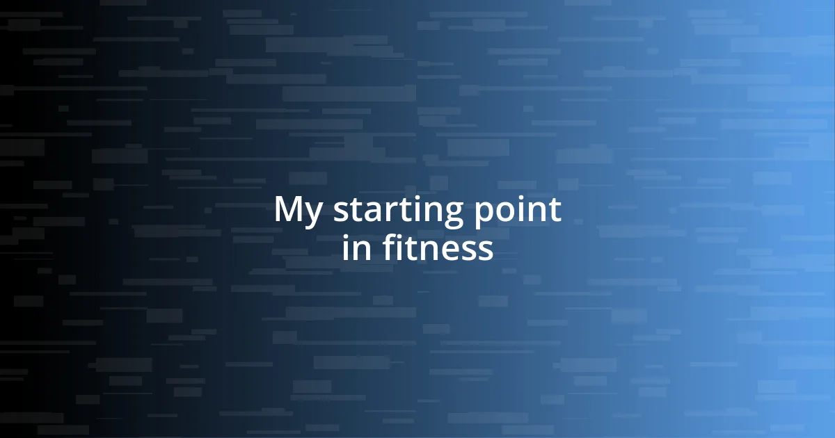 My starting point in fitness