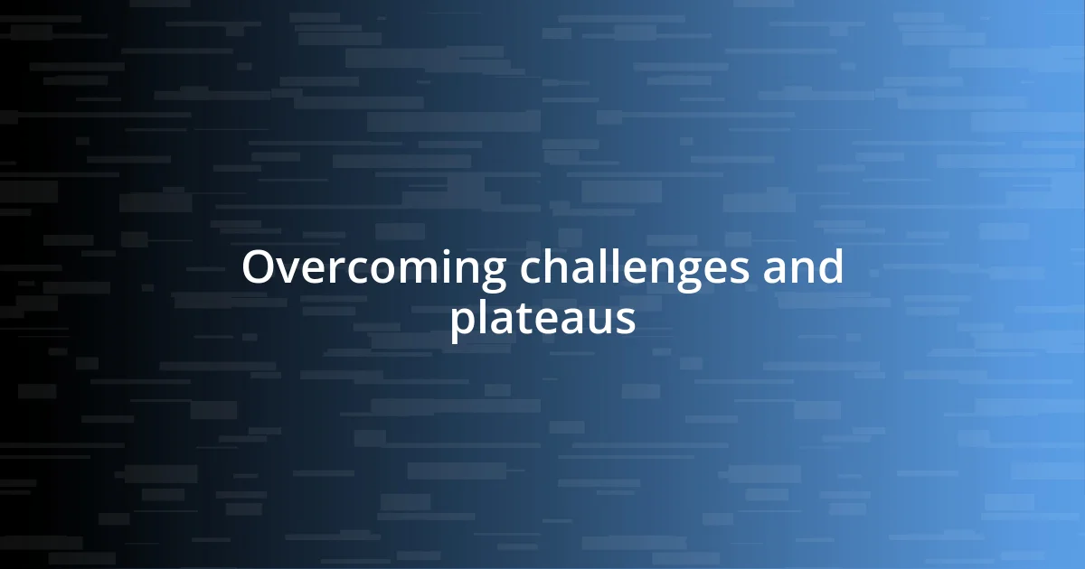 Overcoming challenges and plateaus