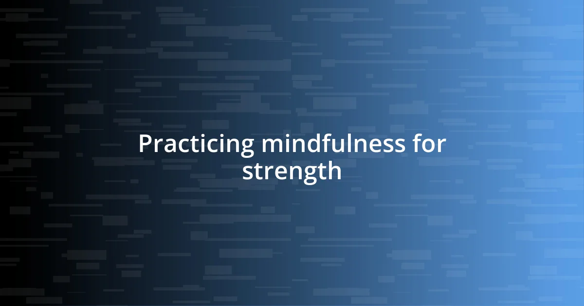 Practicing mindfulness for strength