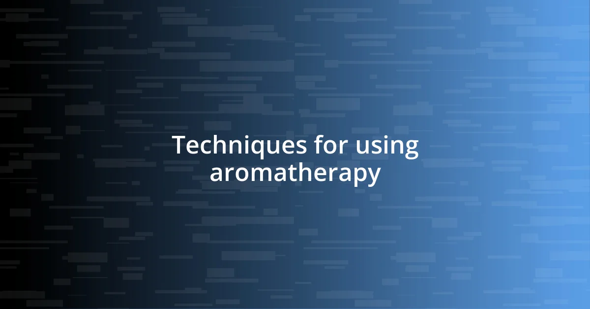 Techniques for using aromatherapy