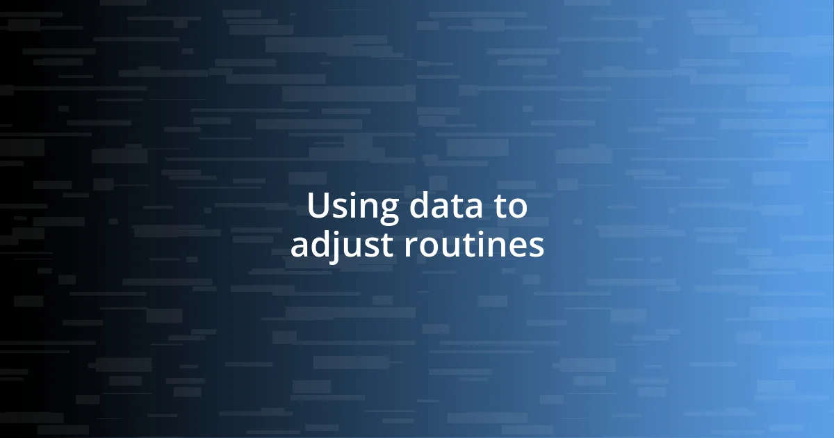 Using data to adjust routines