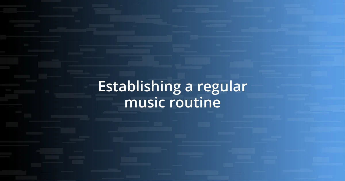 Establishing a regular music routine