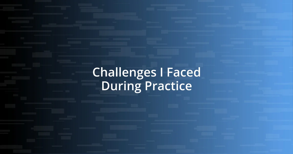 Challenges I Faced During Practice