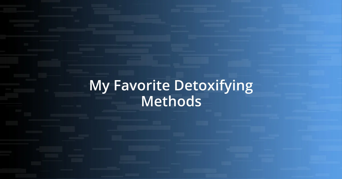 My Favorite Detoxifying Methods