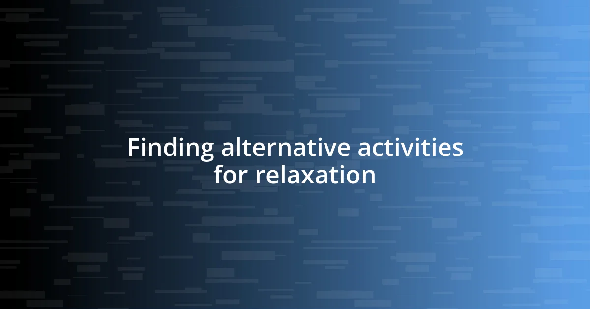 Finding alternative activities for relaxation