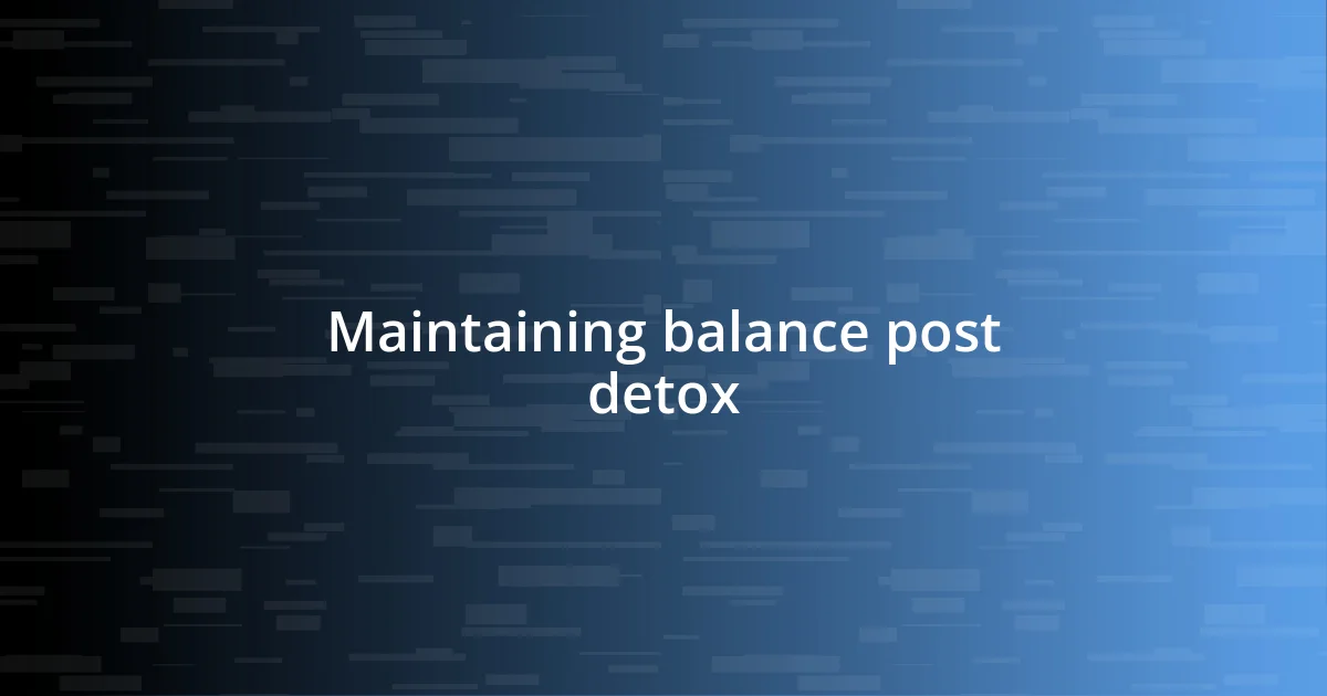 Maintaining balance post detox