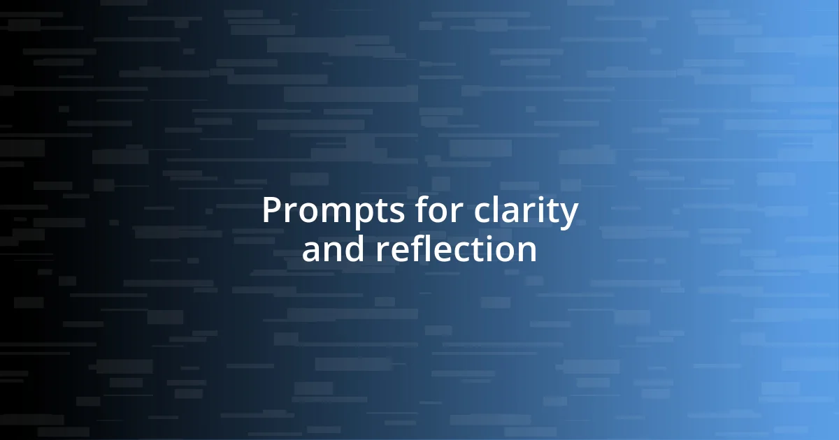 Prompts for clarity and reflection