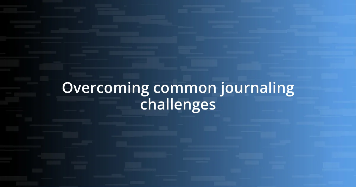 Overcoming common journaling challenges